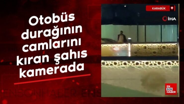 Karabük’te otobüs durağının camlarını kıran şahıs kamerada