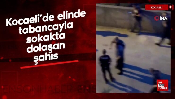 Kocaeli’de elinde tabancayla sokakta dolaşan şahıs kaygı yarattı