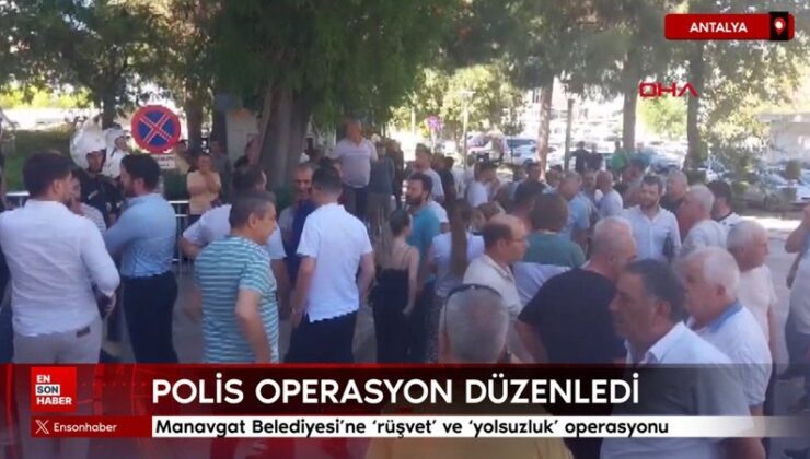 Manavgat Belediyesi’ne ‘rüşvet’ ve ‘yolsuzluk’ operasyonu