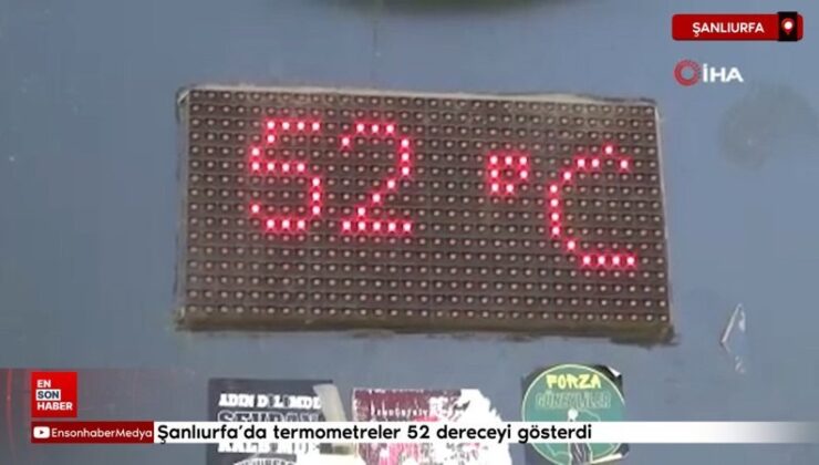 Şanlıurfa’da termometreler 52 dereceyi gösterdi
