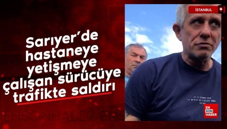 Sarıyer’de hastaneye yetişmeye çalışan şoföre trafikte taarruz