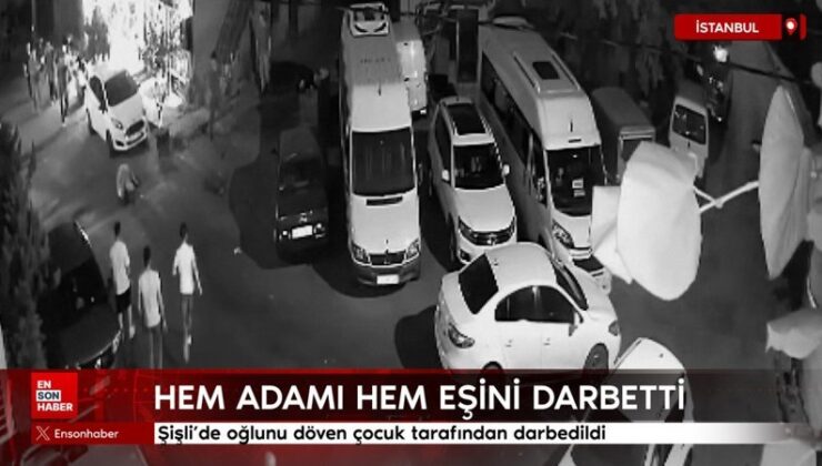 Şişli’de oğlunu döven çocuk tarafından darbedildi
