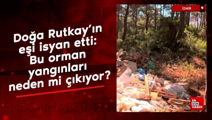 Tabiat Rutkay’ın eşi isyan etti: Bu orman yangınları neden mi çıkıyor?
