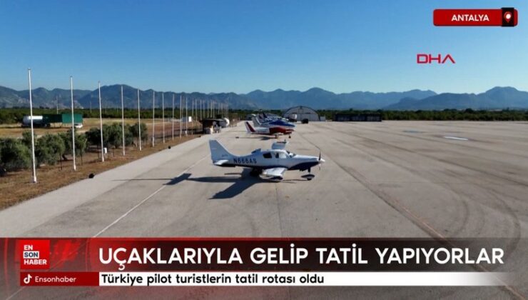 Türkiye pilot turistlerin tatil rotası oldu: Uçaklarıyla gelip tatil yapıyorlar