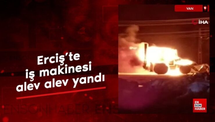 Van Erciş’te iş makinesi alev alev yandı