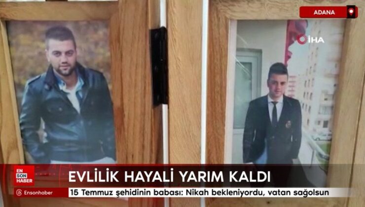 15 Temmuz şehidinin babası: Nikah bekleniyordu, vatan sağolsun