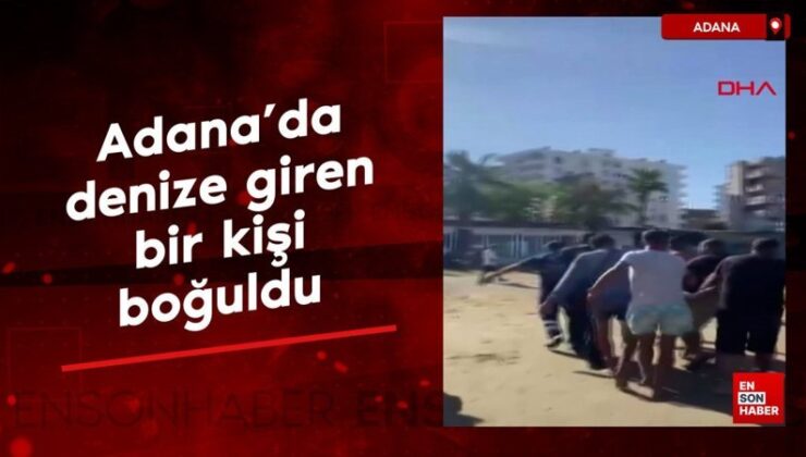 Adana’da denize giren bir kişi boğuldu