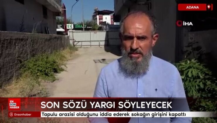 Adana’da tapulu toprağı olduğunu argüman ederek sokağın girişini kapattı
