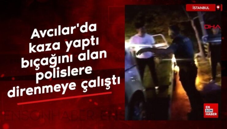 Avcılar’da kaza yaptı bıçağını alan polislere direnmeye çalıştı