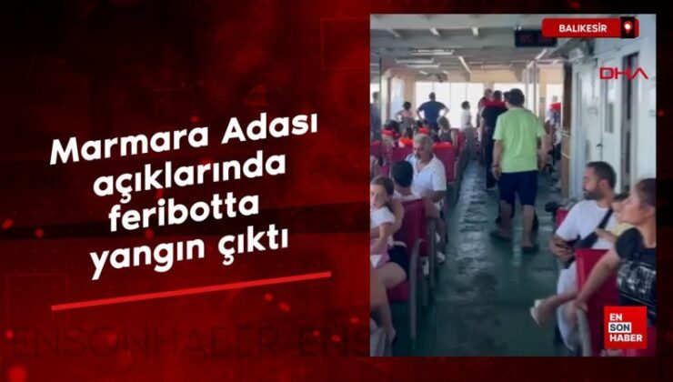Balıkesir’de Marmara Adası açıklarında feribotta yangın çıktı