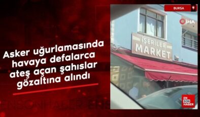 Bursa’da asker uğurlamasında havaya ateş açan şahıslar yakalandı