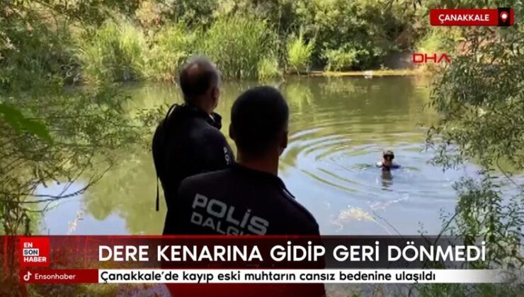 Çanakkale’de kayıp eski muhtarın cansız vücuduna ulaşıldı