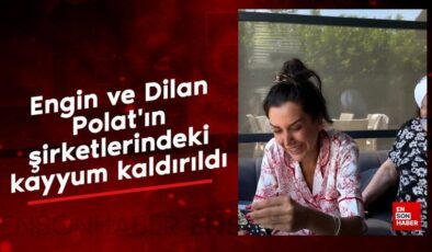 Engin ve Dilan Polat’ın şirketlerindeki kayyum kaldırıldı