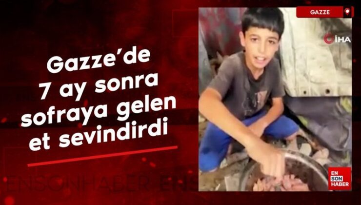 Gazze’de 7 ay sonra sofraya gelen et sevindirdi