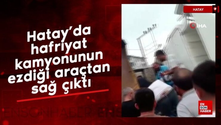 Hatay’da hafriyat kamyonunun ezdiği araçtan saağ çıktı
