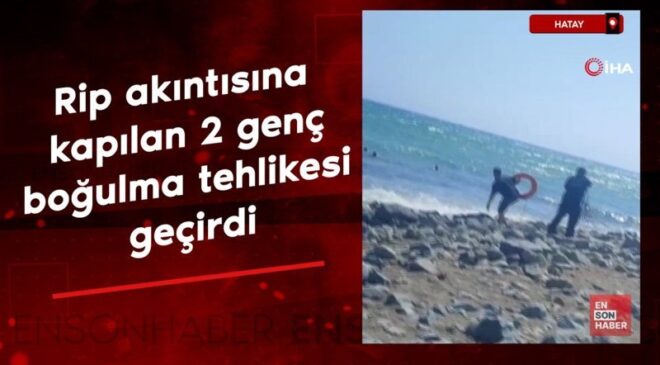 Hatay’da rip akıntısına kapılan 2 genç boğulma tehlikesi geçirdi