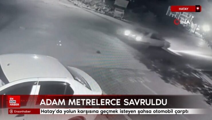 Hatay’da Tofaş’ın çarptığı adam metrelerce savruldu