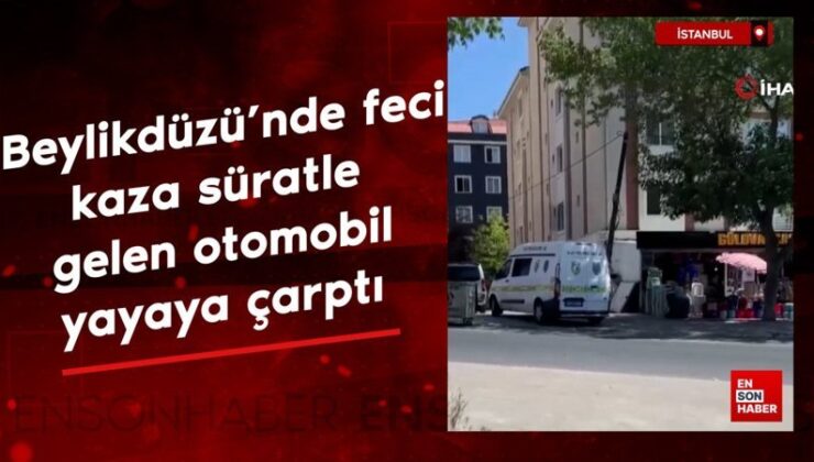 İstanbul Beylikdüzü’nde feci kaza: Hızla gelen araba yayaya çarptı