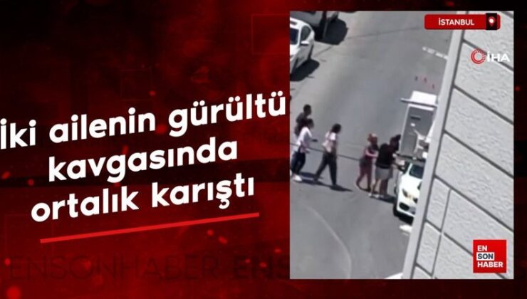 İstanbul’da iki ailenin gürültü arbedesinde ortalık karıştı