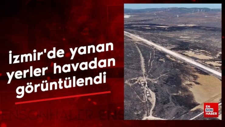 İzmir’de yanan yerler havadan görüntülendi