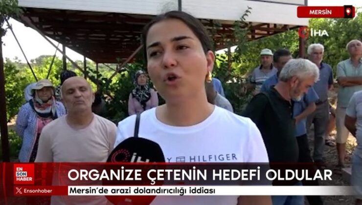 Mersin’de arazi dolandırıcılığı savı: Köylüler organize çetenin gayesi oldu