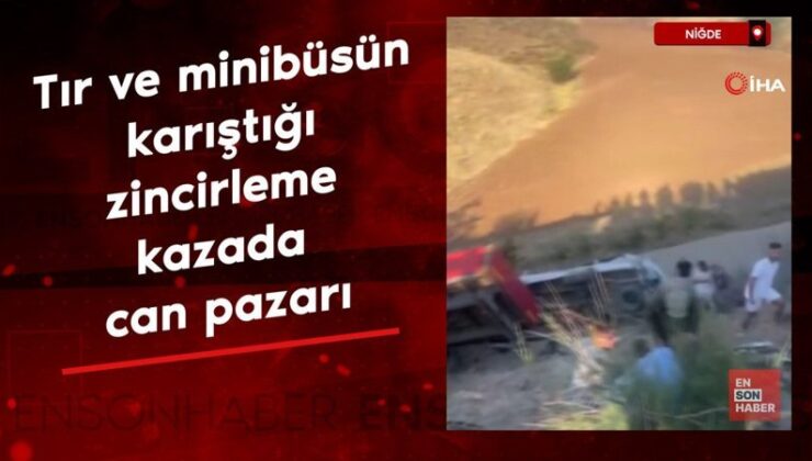 Niğde’de tır ve minibüsün karıştığı zincirleme kazada can pazar