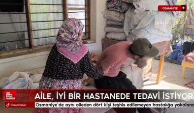 Osmaniye’de birebir aileden dört kişi teşhis edilemeyen hastalığa yakalandı