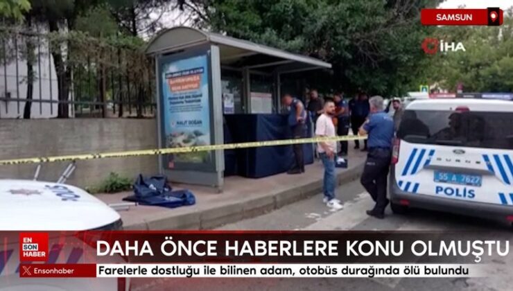 Samsun’da farelerle dostluğu ile bilinen adam, otobüs durağında meyyit bulundu