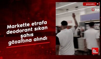 Şanlıurfa’da markette etrafa deodorant sıkan şahıs gözaltına alındı