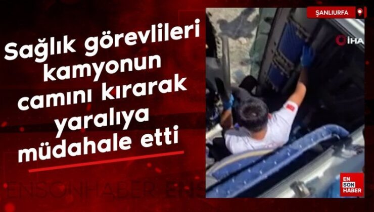 Şanlıurfa’da sıhhat vazifelileri kamyonun camını kırarak yaralıya müdahale etti