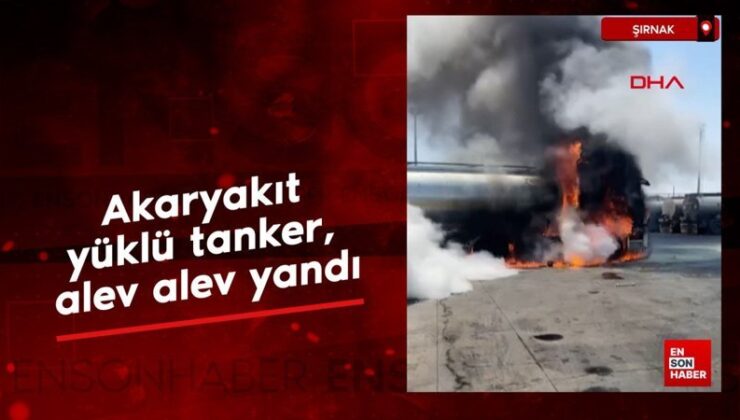 Şırnak’ta akaryakıt yüklü tanker, alev alev yandı