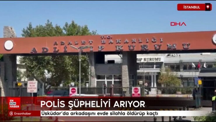 Üsküdar’da arkadaşını meskende silahla öldürüp kaçtı